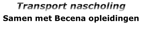 Transport nascholing
Samen met Becena opleidingen  
