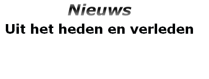 Nieuws
Uit het heden en verleden  